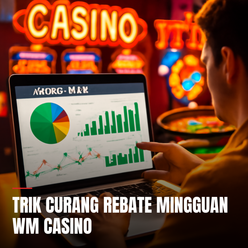 trik curang rebate mingguan wm casino
