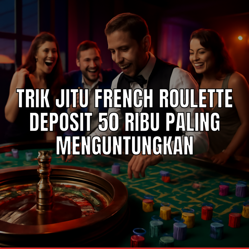 Trik Jitu French Roulette Deposit 50 Ribu